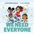 We Need Everyone